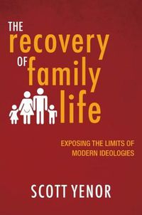 Cover image for The Recovery of Family Life: Exposing the Limits of Modern Ideologies