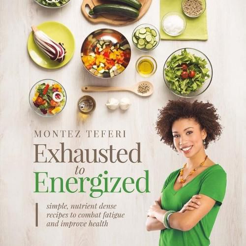 Cover image for Exhausted to Energized: Simple, Nutrient Dense Recipes to Combat Fatigue and Improve Health