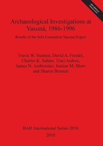 Archaeological Investigations at Yaxuna 1986-1996: Results of the Selz Foundation Yaxuna Project