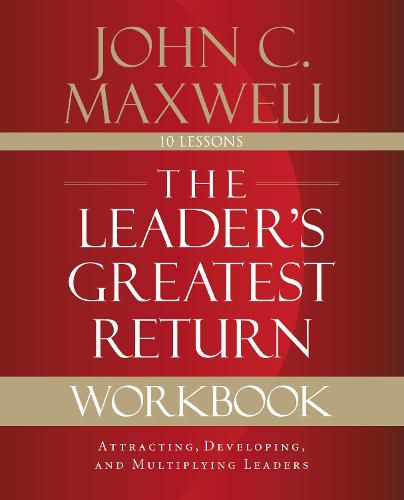 The Leader's Greatest Return Workbook: Attracting, Developing, and Multiplying Leaders