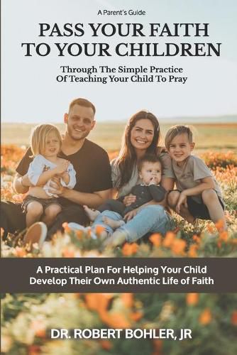 Cover image for Pass Your Faith To Your Children: Through The Simple Practice Of Teaching Your Child To Pray