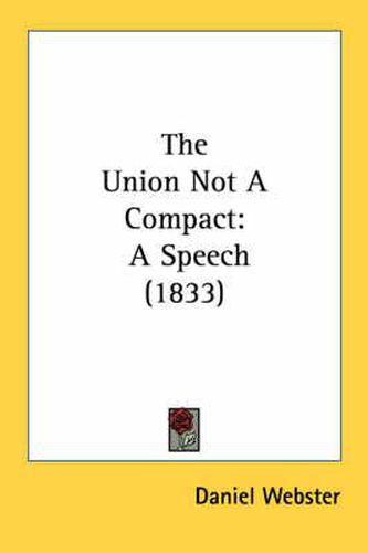 Cover image for The Union Not a Compact: A Speech (1833)