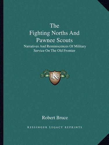 The Fighting Norths and Pawnee Scouts: Narratives and Reminiscences of Military Service on the Old Frontier