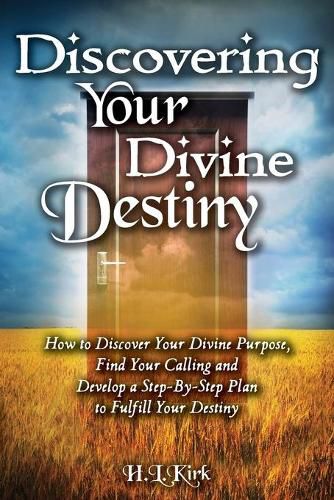 Cover image for Discoverying Your Divine Destiny: How to Discover Your Divine Purpose, Find Your Calling and Develop a Step-By-Step Plan to Fulfill Your Destiny