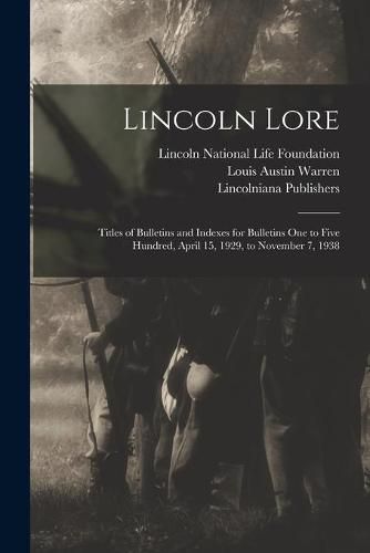 Lincoln Lore: Titles of Bulletins and Indexes for Bulletins One to Five Hundred, April 15, 1929, to November 7, 1938