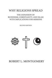 Cover image for Why Religions Spread: The Expansion of Buddhism, Christianity, and Islam with Implications for Missions Second Edition