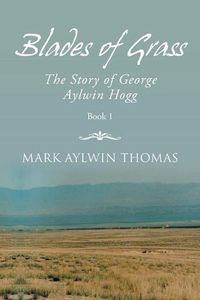 Cover image for Blades of Grass: The Story of George Aylwin Hogg