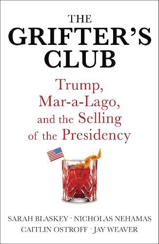 The Grifter's Club: Trump, Mar-a-Lago, and the Selling of the Presidency