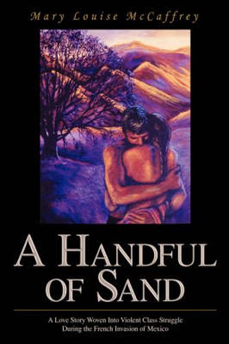 Cover image for A Handful of Sand: A Love Story Woven Into Violent Class Struggle During the French Invasion of Mexico