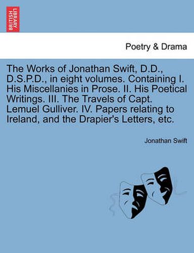 Cover image for The Works of Jonathan Swift, D.D., D.S.P.D., in Eight Volumes. Containing I. His Miscellanies in Prose. II. His Poetical Writings. III. the Travels of Capt. Lemuel Gulliver. IV. Papers Relating to Ireland, and the Drapier's Letters, Etc. Volume II.