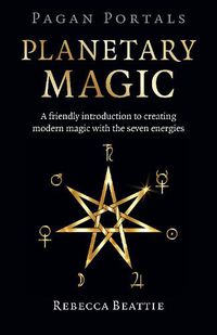 Cover image for Pagan Portals: Planetary Magic: A friendly introduction to creating modern magic with the seven energies