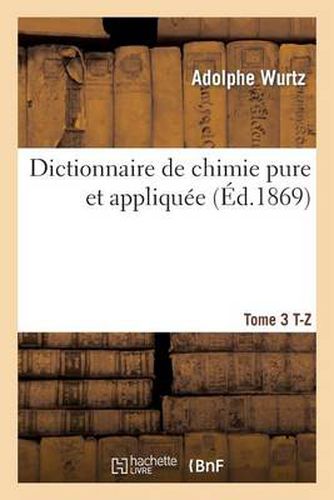 Cover image for Dictionnaire de Chimie Pure Et Appliquee T. 3. T-Z