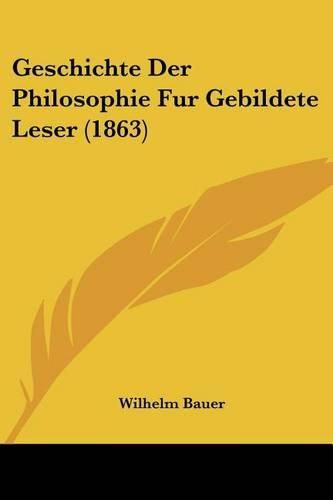 Cover image for Geschichte Der Philosophie Fur Gebildete Leser (1863)