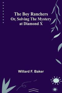 Cover image for The Boy Ranchers; Or, Solving the Mystery at Diamond X