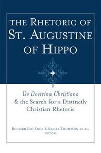 Cover image for The Rhetoric of St. Augustine of Hippo: De Doctrina Christiana   and the Search for a Distinctly Christian Rhetoric