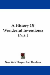 Cover image for A History of Wonderful Inventions: Part I