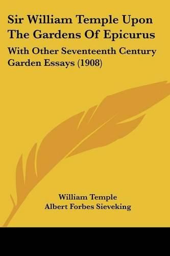 Sir William Temple Upon the Gardens of Epicurus: With Other Seventeenth Century Garden Essays (1908)