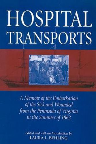 Hospital Transports: A Memoir of the Embarkation of the Sick and Wounded from the Peninsula of Virginia in the Summer of 1862