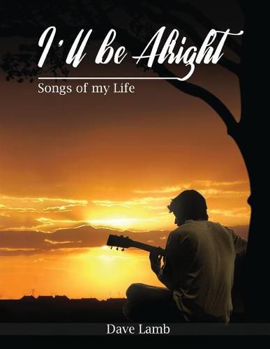 Cover image for I'll Be Alright: Songs of My Life