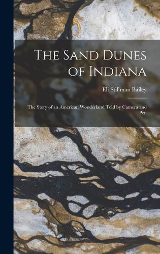 Cover image for The Sand Dunes of Indiana; the Story of an American Wonderland Told by Camera and Pen