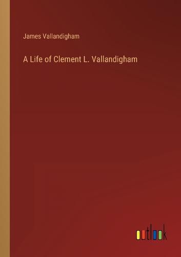 A Life of Clement L. Vallandigham