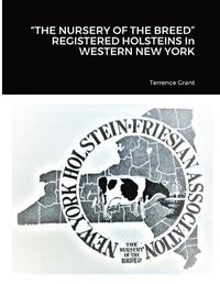 Cover image for "THE NURSERY OF THE BREED" REGISTERED HOLSTEINS In WESTERN NEW YORK