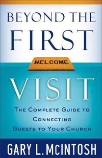 Cover image for Beyond the First Visit: The Complete Guide to Connecting Guests to Your Church