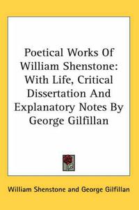 Cover image for Poetical Works of William Shenstone: With Life, Critical Dissertation and Explanatory Notes by George Gilfillan