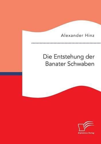 Cover image for Die Entstehung der Banater Schwaben