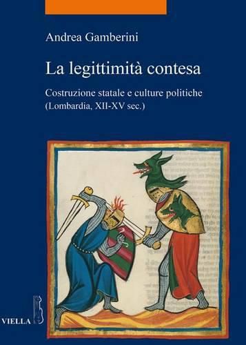 Cover image for La Legittimita Contesa: Costruzione Statale E Culture Politiche (Lombardia, Secoli XII-XV)