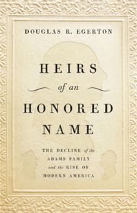 Cover image for Heirs of an Honored Name: The Decline of the Adams Family and the Rise of Modern America