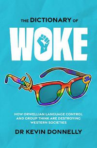 Cover image for The Dictionary of Woke: How Orwellian Language Control and Group Think are Destroying Westernsocieties