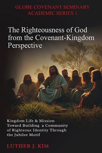 Cover image for The Righteousness of God from the Covenant Kingdom Perspective
