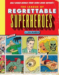 Cover image for The League of Regrettable Superheroes: Half-Baked Heroes from Comic Book History