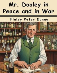 Cover image for Mr. Dooley in Peace and in War