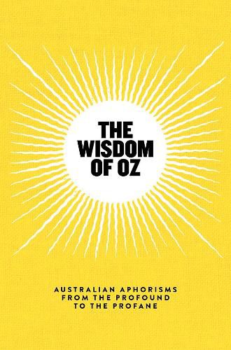The Wisdom of Oz: Australian Aphorisms from the Profound to the Profane