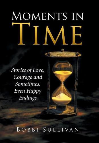 Cover image for Moments in Time: Stories of Love, Courage and Sometimes, Even Happy Endings