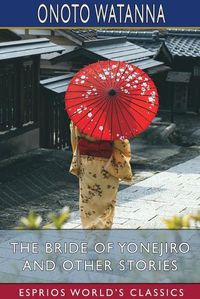 Cover image for The Bride of Yonejiro and Other Stories (Esprios Classics)