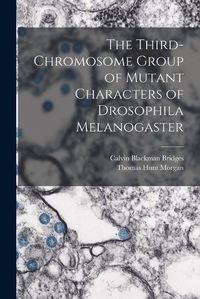 Cover image for The Third-chromosome Group of Mutant Characters of Drosophila Melanogaster