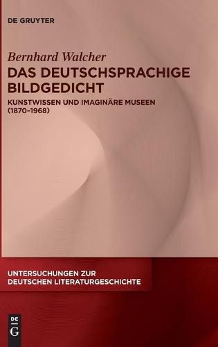 Das Deutschsprachige Bildgedicht: Kunstwissen Und Imaginare Museen (1870-1968)