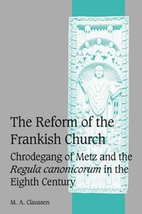 Cover image for The Reform of the Frankish Church: Chrodegang of Metz and the Regula canonicorum in the Eighth Century