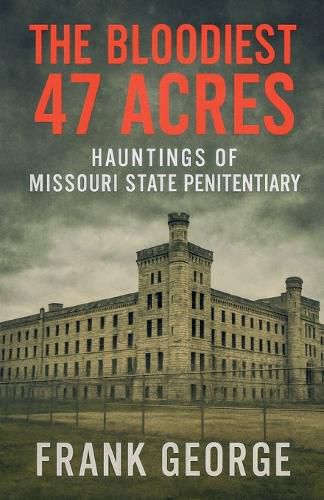 Cover image for The Bloodiest 47 Acres Hauntings Of Missouri State Penitentiary
