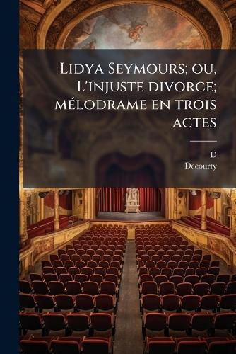 Cover image for Lidya Seymours; Ou, L'Injuste Divorce; M Lodrame En Trois Actes