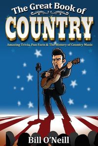 Cover image for The Great Book of Country: Amazing Trivia, Fun Facts & The History of Country Music