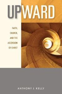 Cover image for Upward: Faith, Church, and the Ascension of Christ