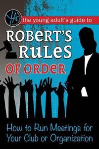 Cover image for The Young Adult's Guide to Robert's Rules of Order: How to Run Meetings for Your Club or Organization