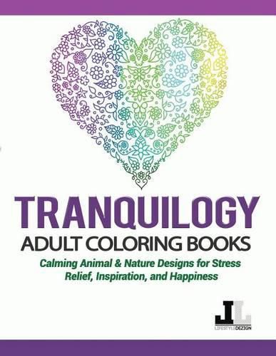 Cover image for Tranquilogy Adult Coloring Books: Calming Animal & Nature Designs for Stress Relief, Inspiration, and Happiness