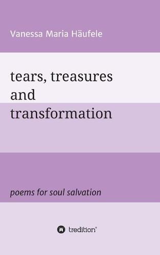 Cover image for tears, treasures and transformation: poems for soul salvation