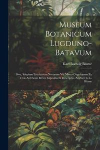 Cover image for Museum Botanicum Lugduno-Batavum; Sive, Stirpium Exoticarum Novarum vel Minus Cognitarum ex Vivis aut Siccis Brevis Expositio et Descriptio. Auctore C. L. Blume