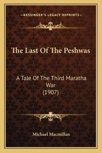 Cover image for The Last of the Peshwas: A Tale of the Third Maratha War (1907)